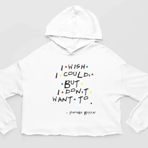 Tv Friends Cropped Hoodie #9 I wish I could but I don’t want to – Phoebe