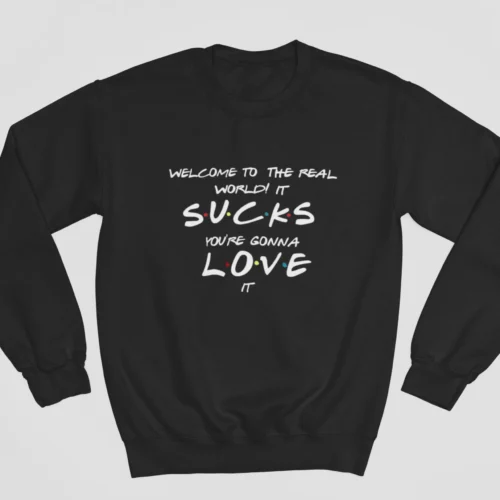 Tv Friends Sweatshirt #23 Welcome to the real world, it sucks you’re gonna love it
