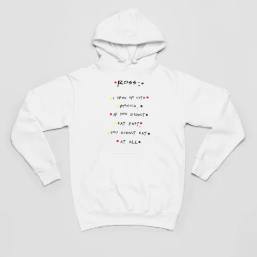 Tv Friends Hoodie #8 Ross, i grew up with Monica if you didn’t eat fast you didn’t eat